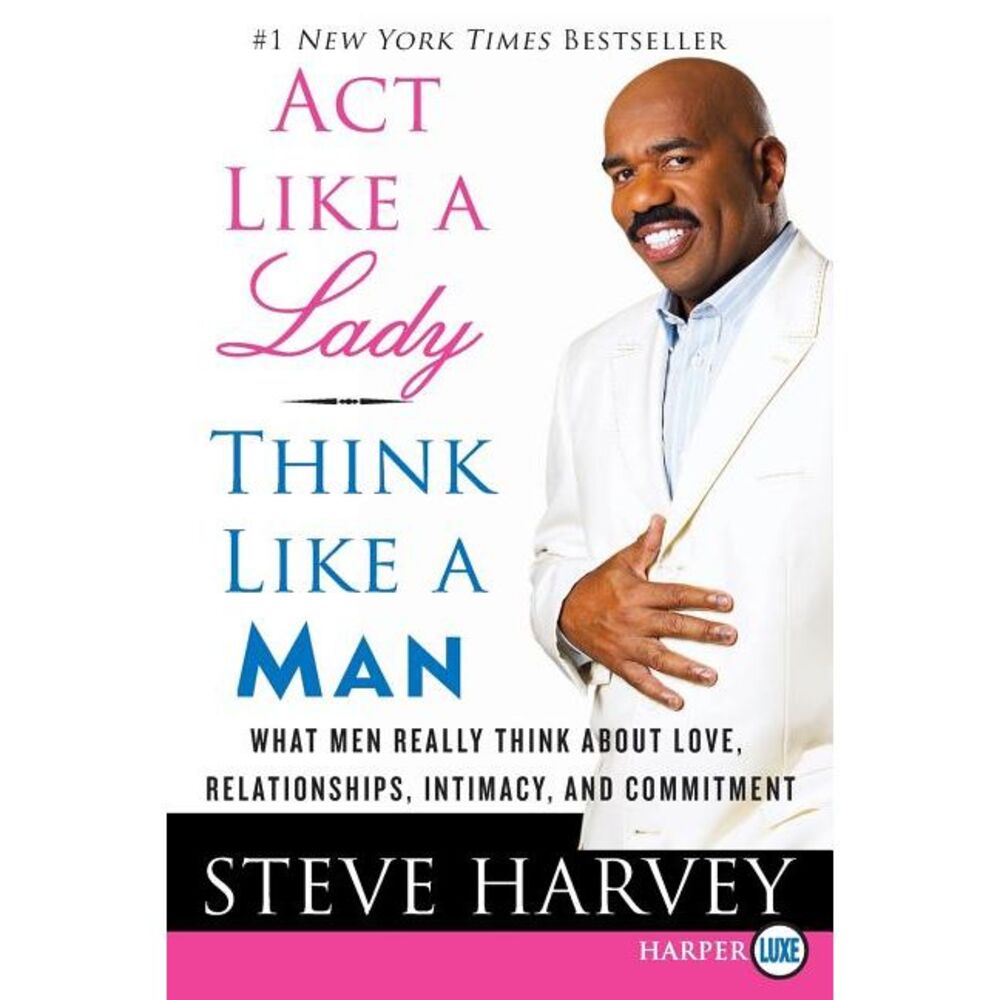 ACT Like a Lady, Think Like a Man: What Men Really Think about Love, Relationshi